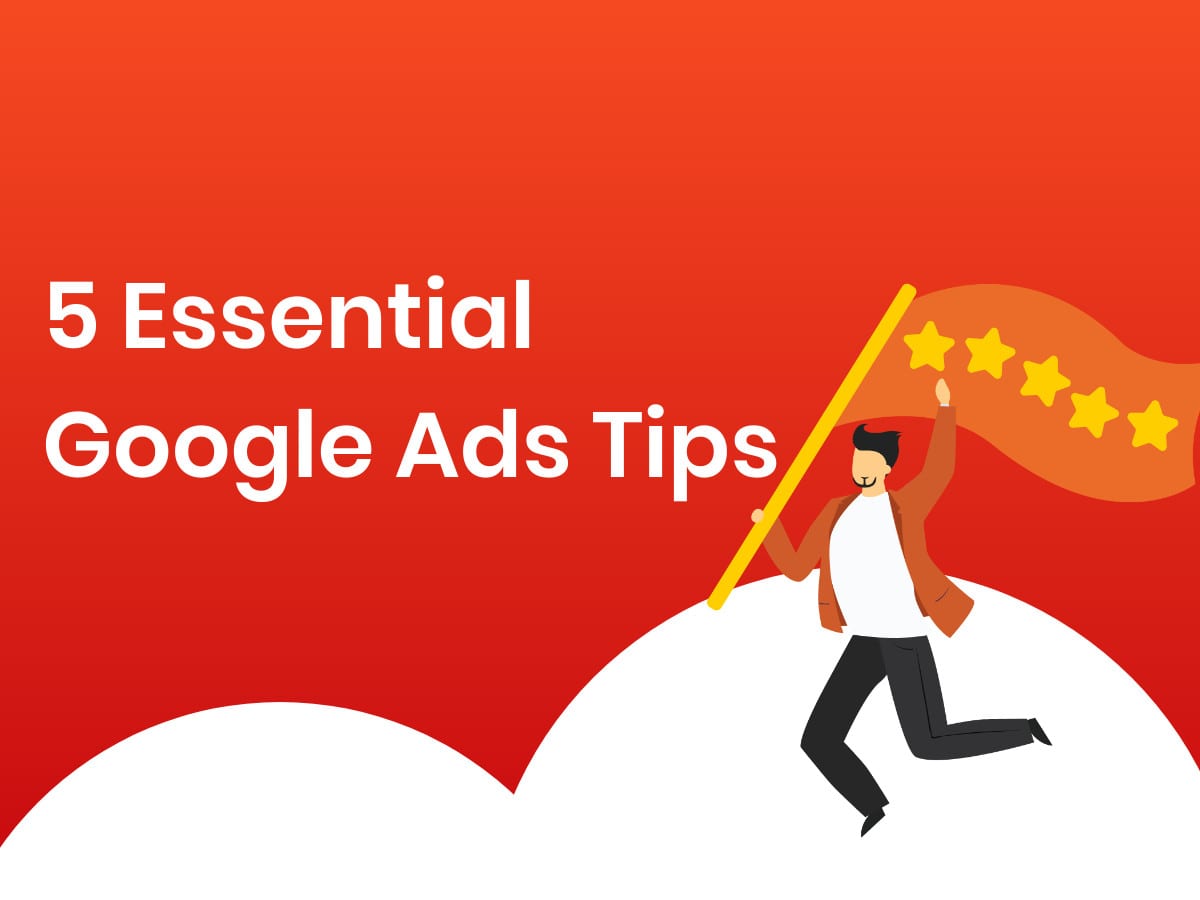 5 Essential Google Ads Tips