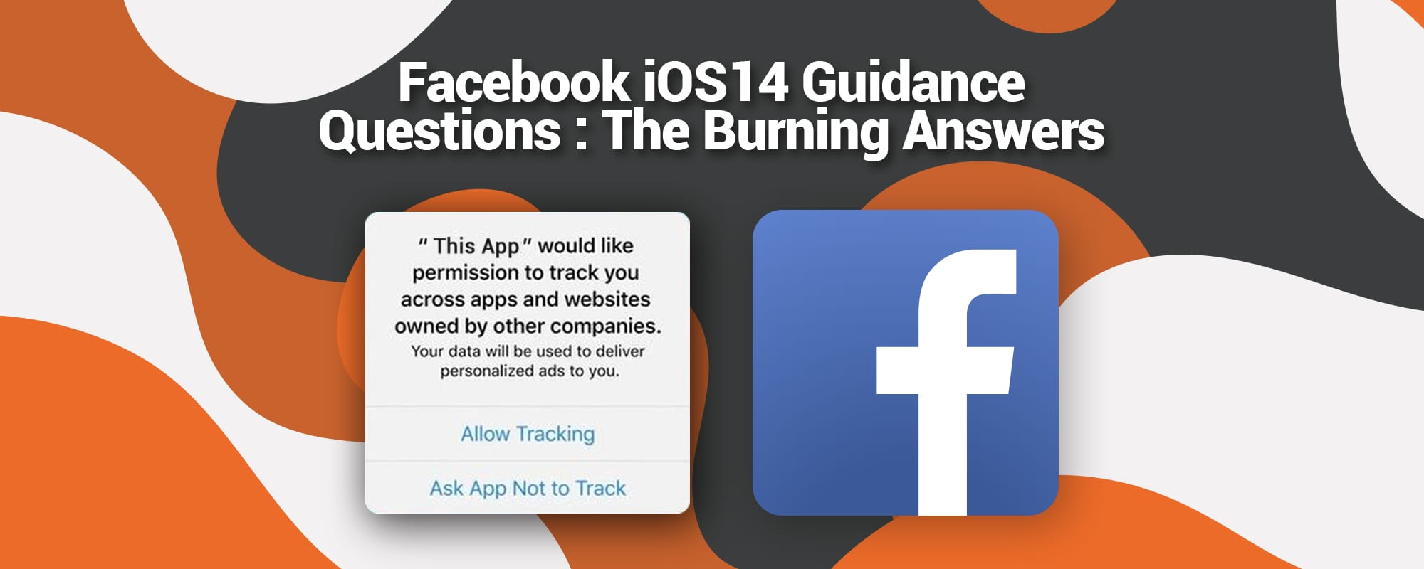 Facebook iOS14 Guidance Questions: The Burning Answers