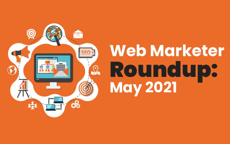 Digital Marketing News May 2021 | Web Marketer