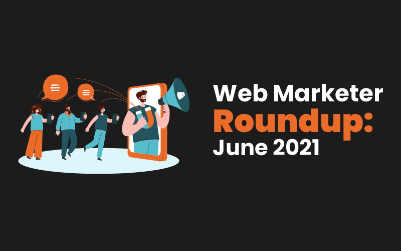 Digital Marketing & PPC News - Web Marketer Roundup | June 2021
